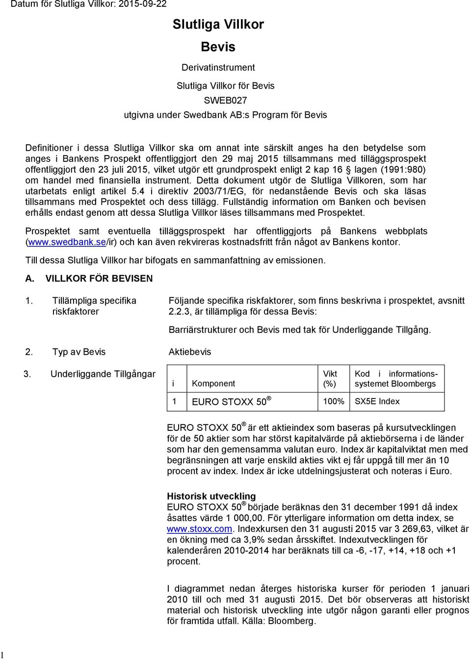 grundprospekt enligt 2 kap 16 lagen (1991:980) om handel med finansiella instrument. Detta dokument utgör de Slutliga Villkoren, som har utarbetats enligt artikel 5.
