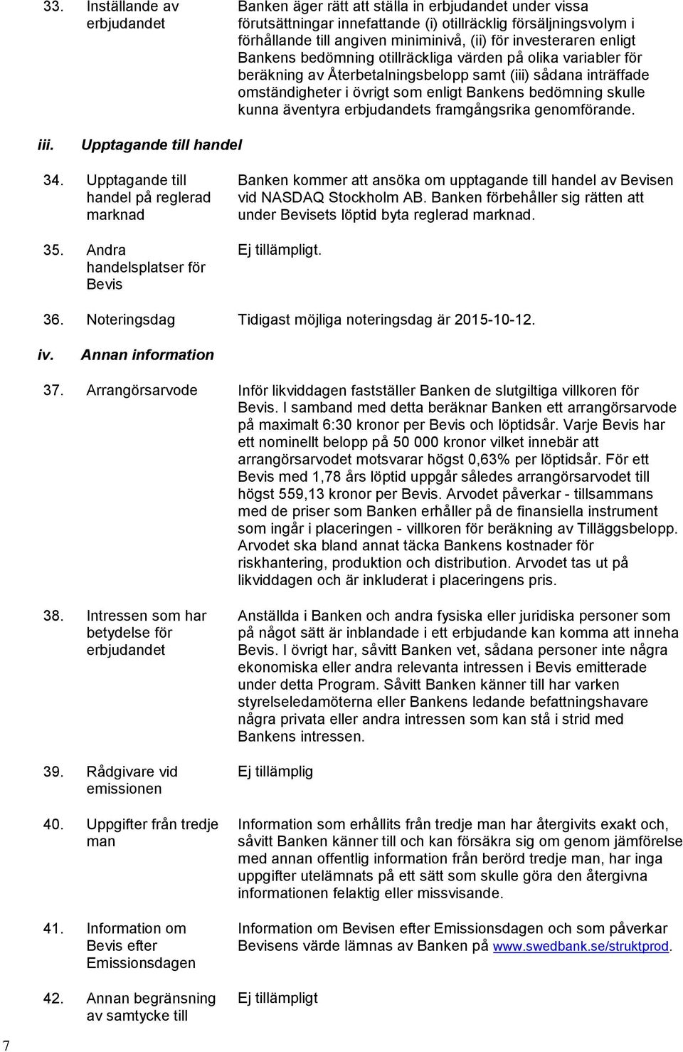 skulle kunna äventyra erbjudandets framgångsrika genomförande. iii. Upptagande till handel 34. Upptagande till handel på reglerad marknad 35.