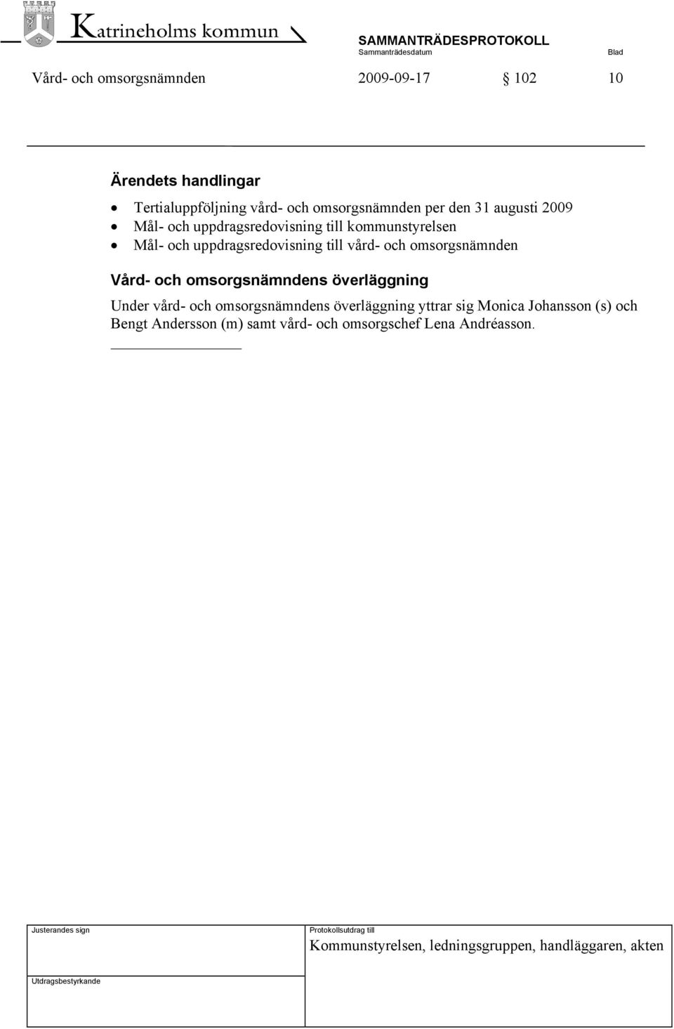 omsorgsnämnden Vård- och omsorgsnämndens överläggning Under vård- och omsorgsnämndens överläggning yttrar sig Monica