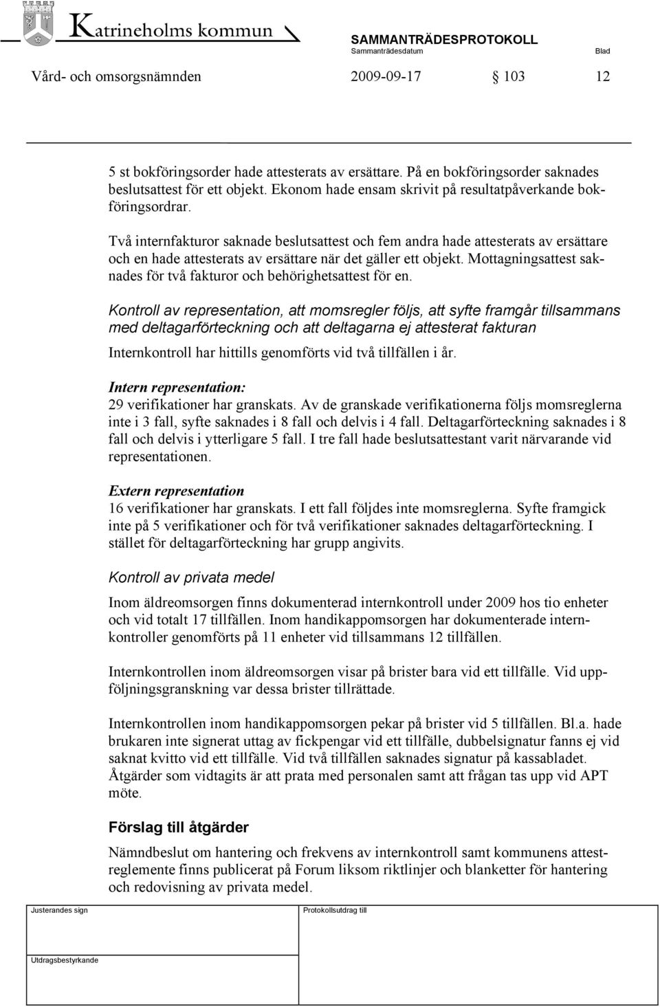 Två internfakturor saknade beslutsattest och fem andra hade attesterats av ersättare och en hade attesterats av ersättare när det gäller ett objekt.