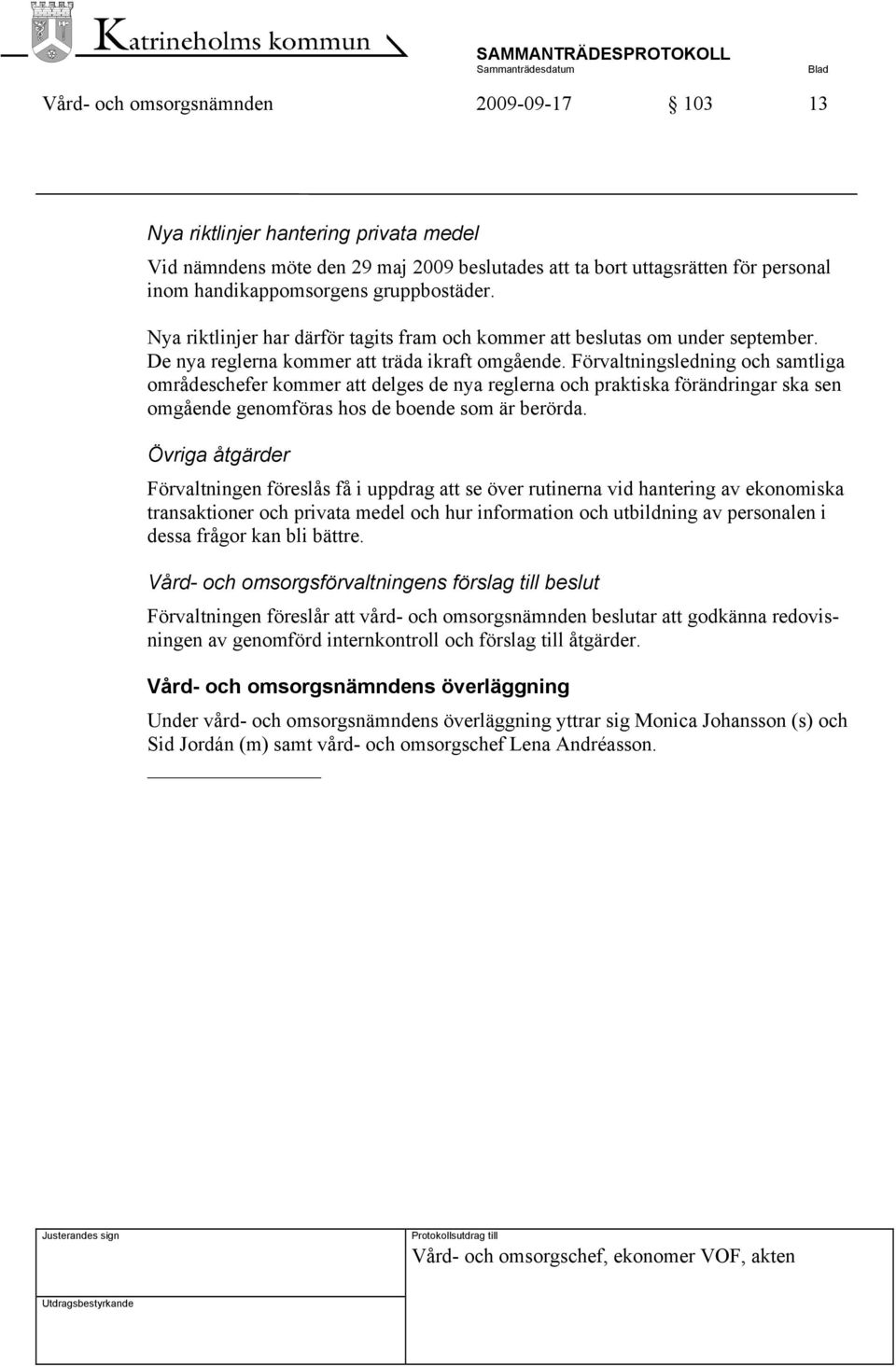Förvaltningsledning och samtliga områdeschefer kommer att delges de nya reglerna och praktiska förändringar ska sen omgående genomföras hos de boende som är berörda.