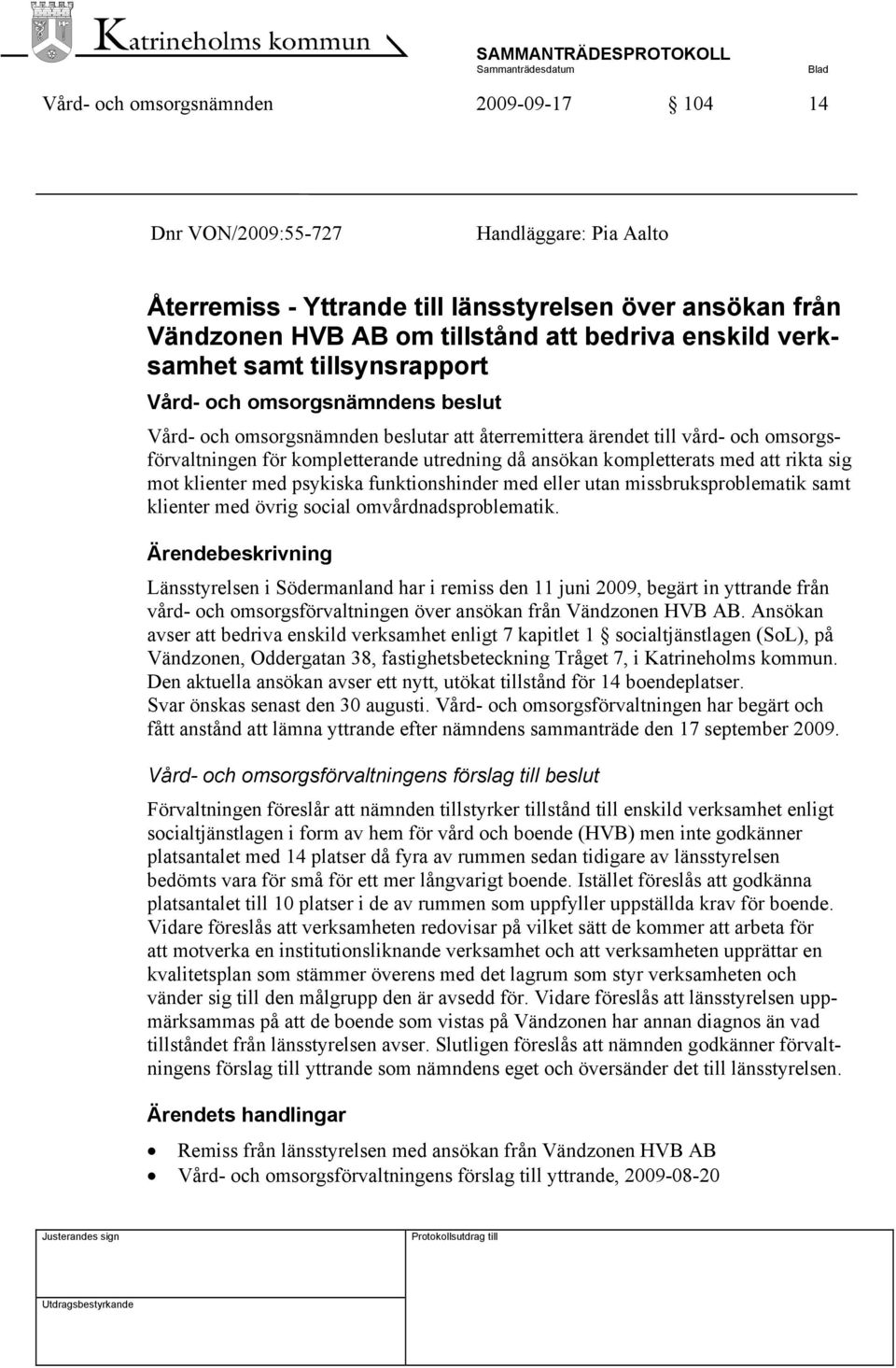 ansökan kompletterats med att rikta sig mot klienter med psykiska funktionshinder med eller utan missbruksproblematik samt klienter med övrig social omvårdnadsproblematik.