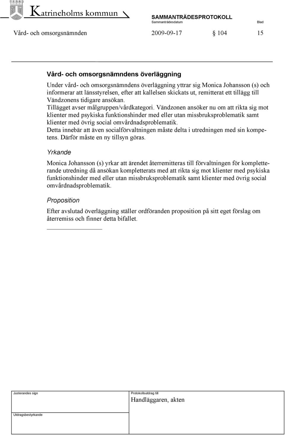 Vändzonen ansöker nu om att rikta sig mot klienter med psykiska funktionshinder med eller utan missbruksproblematik samt klienter med övrig social omvårdnadsproblematik.