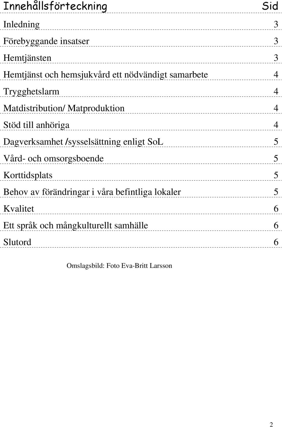 /sysselsättning enligt SoL 5 Vård- och omsorgsboende 5 Korttidsplats 5 Behov av förändringar i våra