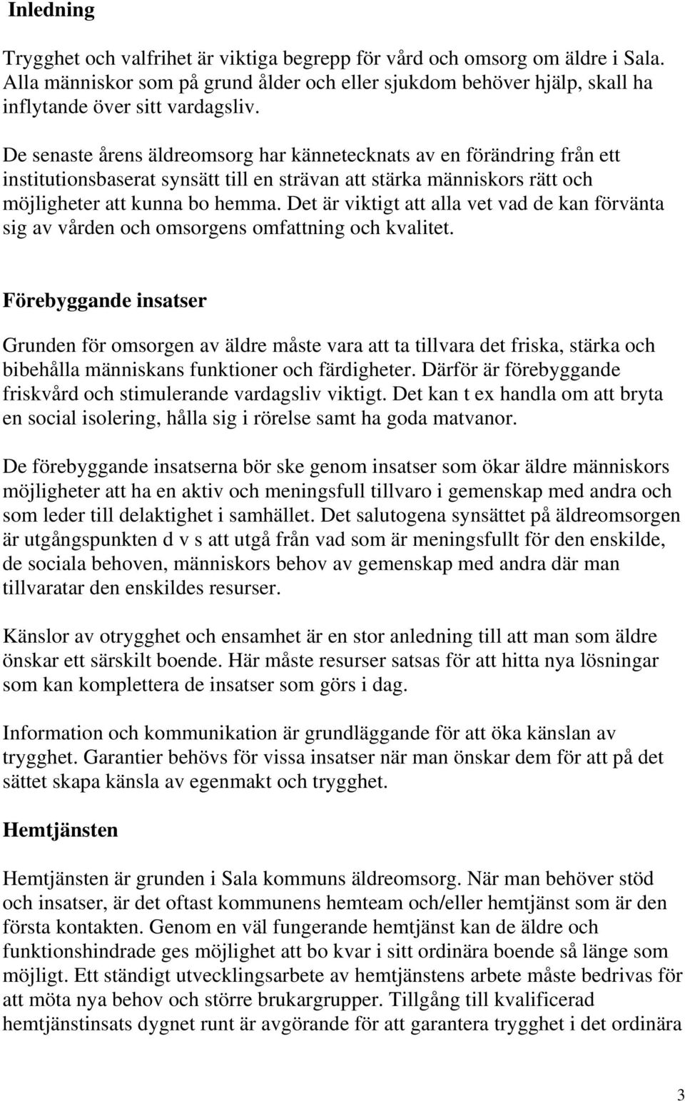 Det är viktigt att alla vet vad de kan förvänta sig av vården och omsorgens omfattning och kvalitet.