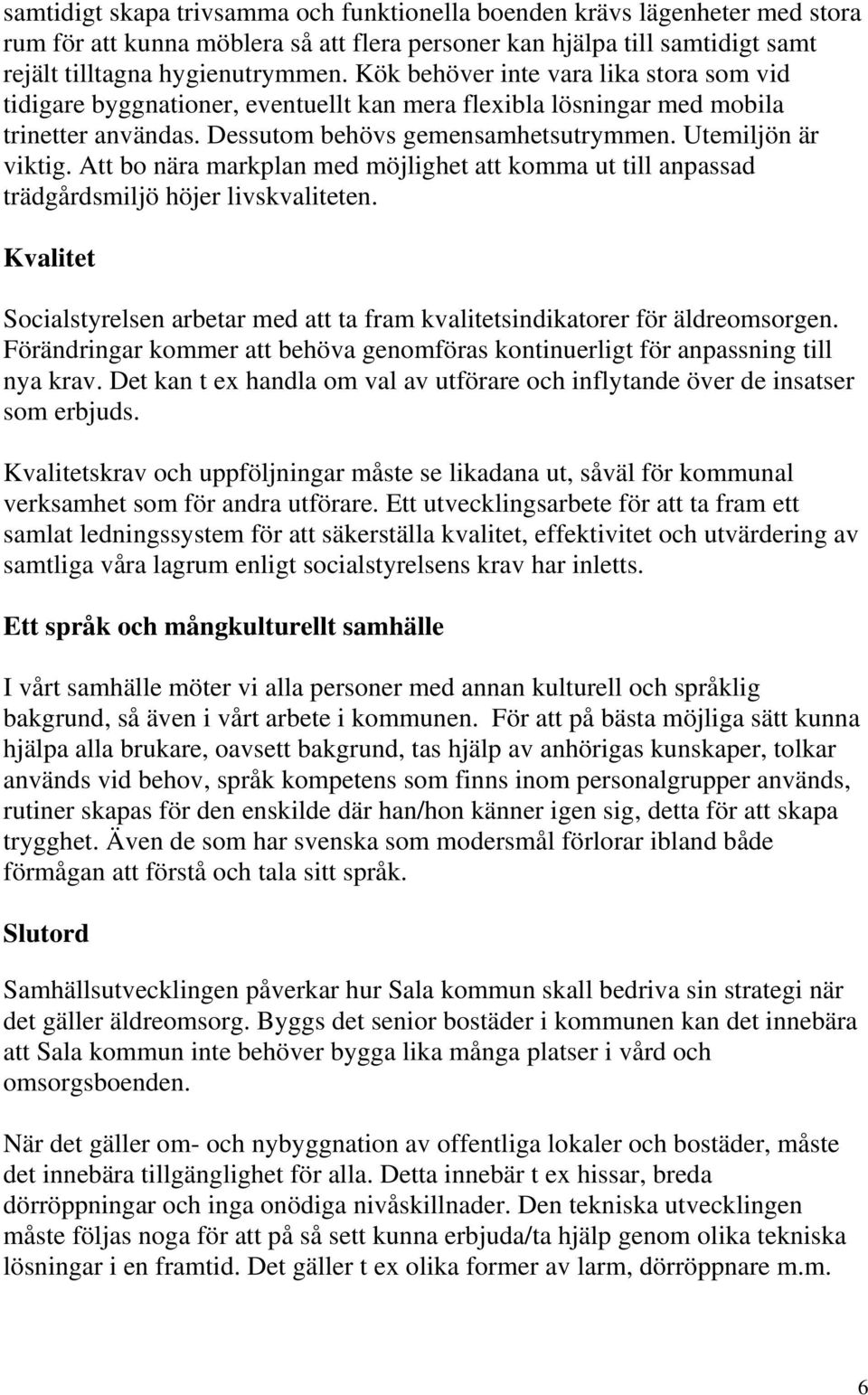 Att bo nära markplan med möjlighet att komma ut till anpassad trädgårdsmiljö höjer livskvaliteten. Kvalitet Socialstyrelsen arbetar med att ta fram kvalitetsindikatorer för äldreomsorgen.