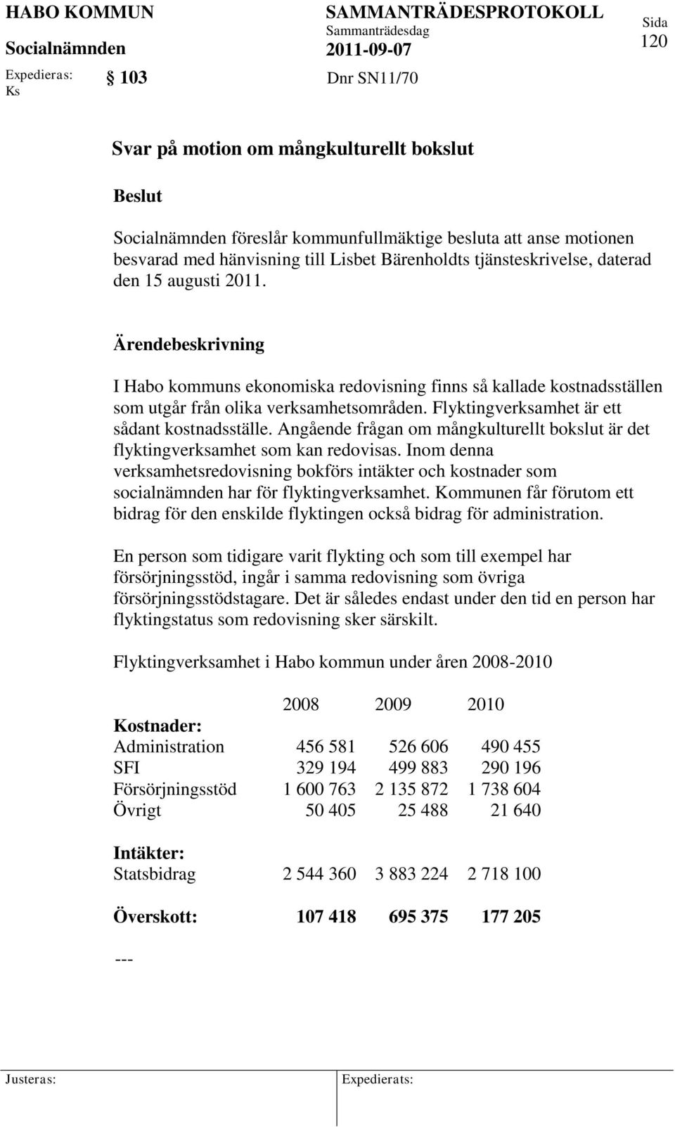 Angående frågan om mångkulturellt bokslut är det flyktingverksamhet som kan redovisas. Inom denna verksamhetsredovisning bokförs intäkter och kostnader som socialnämnden har för flyktingverksamhet.