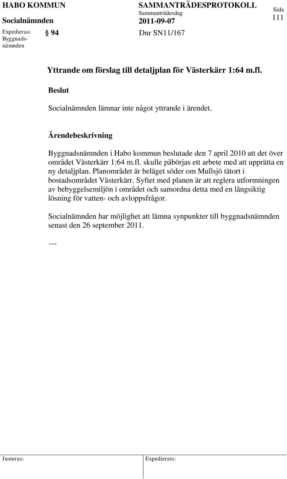 skulle påbörjas ett arbete med att upprätta en ny detaljplan. Planområdet är beläget söder om Mullsjö tätort i bostadsområdet Västerkärr.