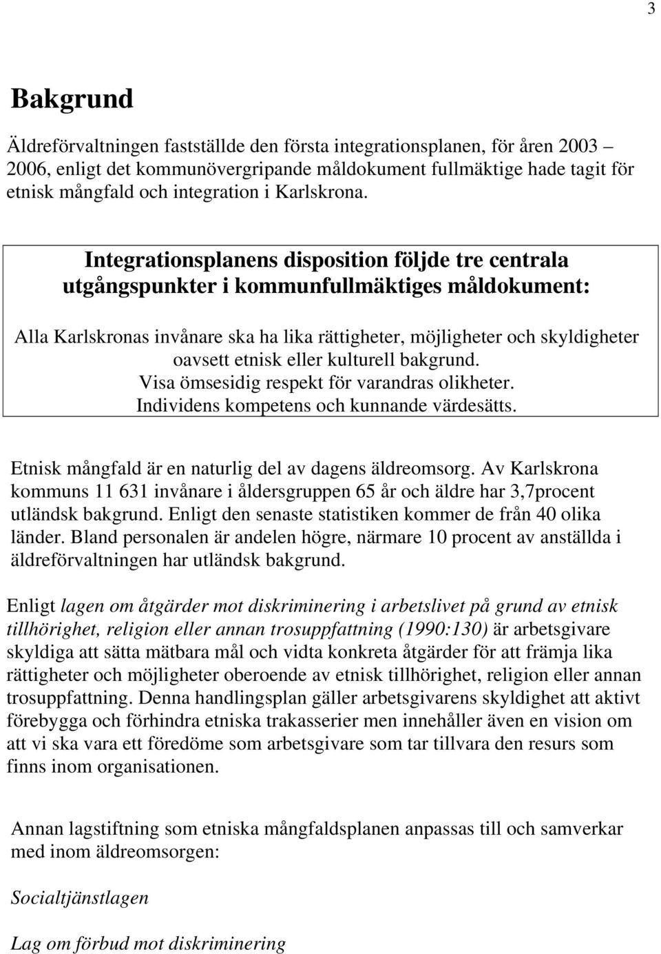 Integrationsplanens disposition följde tre centrala utgångspunkter i kommunfullmäktiges måldokument: Alla Karlskronas invånare ska ha lika rättigheter, möjligheter och skyldigheter oavsett etnisk