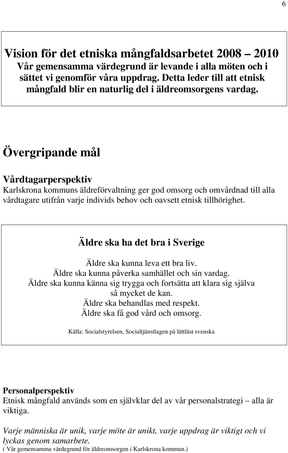 Övergripande mål Vårdtagarperspektiv Karlskrona kommuns äldreförvaltning ger god omsorg och omvårdnad till alla vårdtagare utifrån varje individs behov och oavsett etnisk tillhörighet.