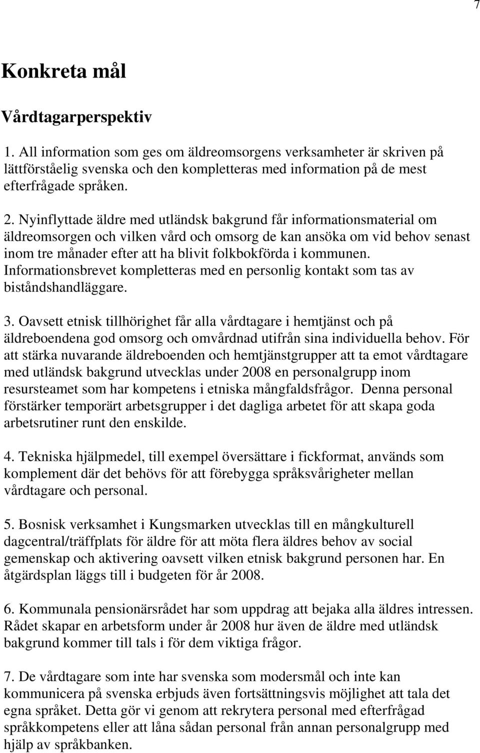 kommunen. Informationsbrevet kompletteras med en personlig kontakt som tas av biståndshandläggare. 3.