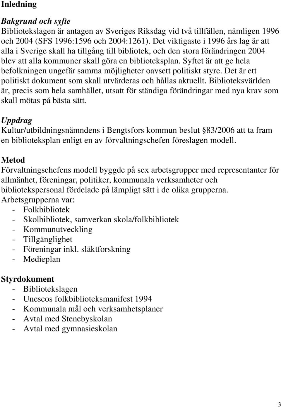 Syftet är att ge hela befolkningen ungefär samma möjligheter oavsett politiskt styre. Det är ett politiskt dokument som skall utvärderas och hållas aktuellt.