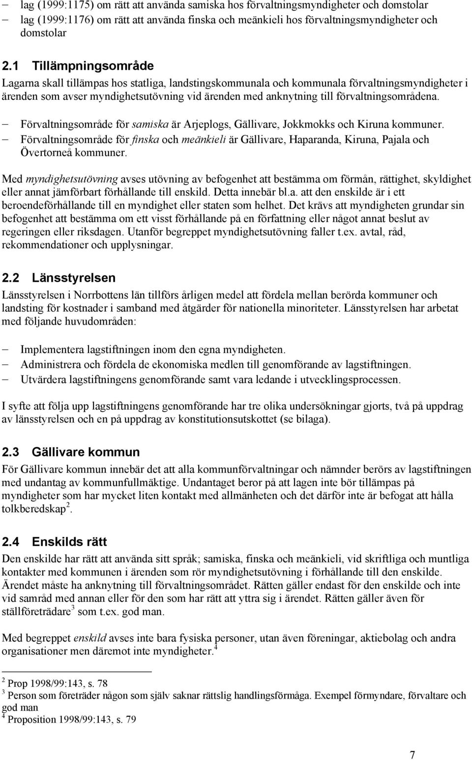 förvaltningsområdena. Förvaltningsområde för samiska är Arjeplogs, Gällivare, Jokkmokks och Kiruna kommuner.