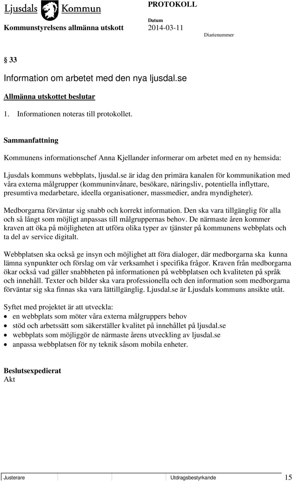 se är idag den primära kanalen för kommunikation med våra externa målgrupper (kommuninvånare, besökare, näringsliv, potentiella inflyttare, presumtiva medarbetare, ideella organisationer, massmedier,