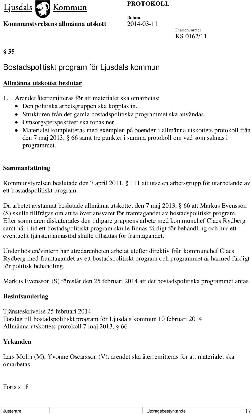 Materialet kompletteras med exemplen på boenden i allmänna utskottets protokoll från den 7 maj 2013, 66 samt tre punkter i samma protokoll om vad som saknas i programmet.