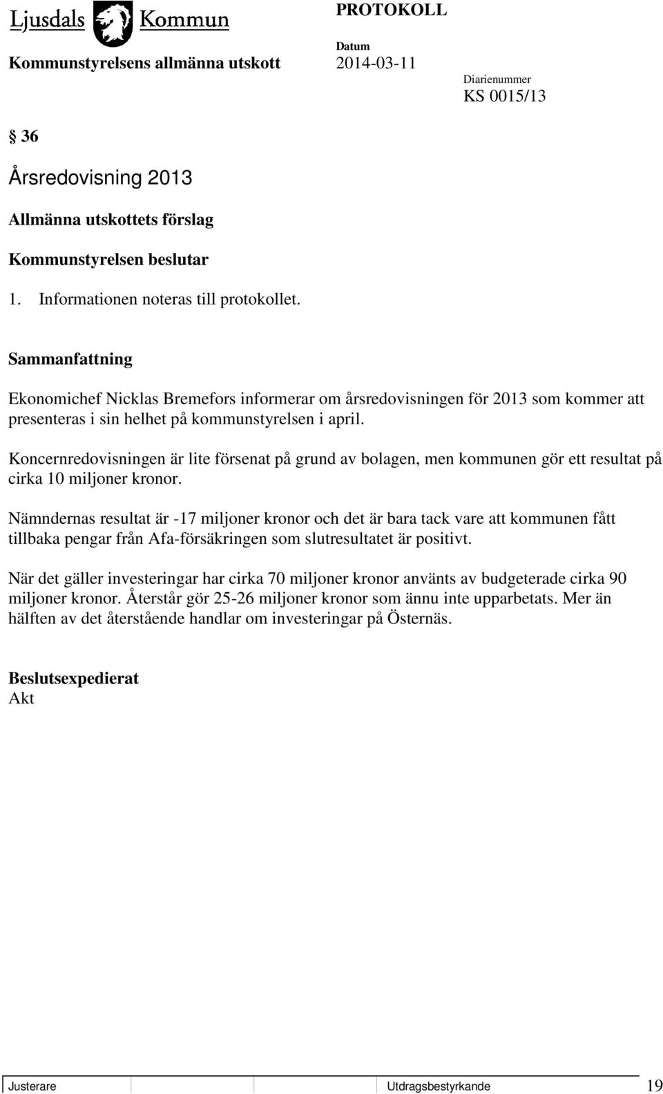 Koncernredovisningen är lite försenat på grund av bolagen, men kommunen gör ett resultat på cirka 10 miljoner kronor.