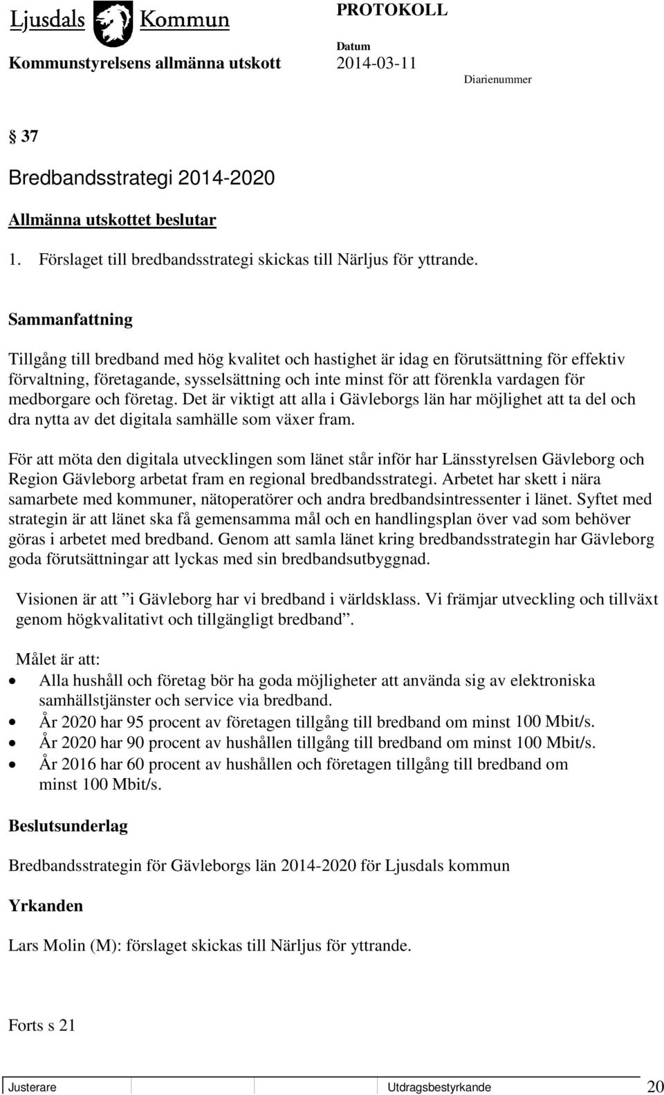 företag. Det är viktigt att alla i Gävleborgs län har möjlighet att ta del och dra nytta av det digitala samhälle som växer fram.