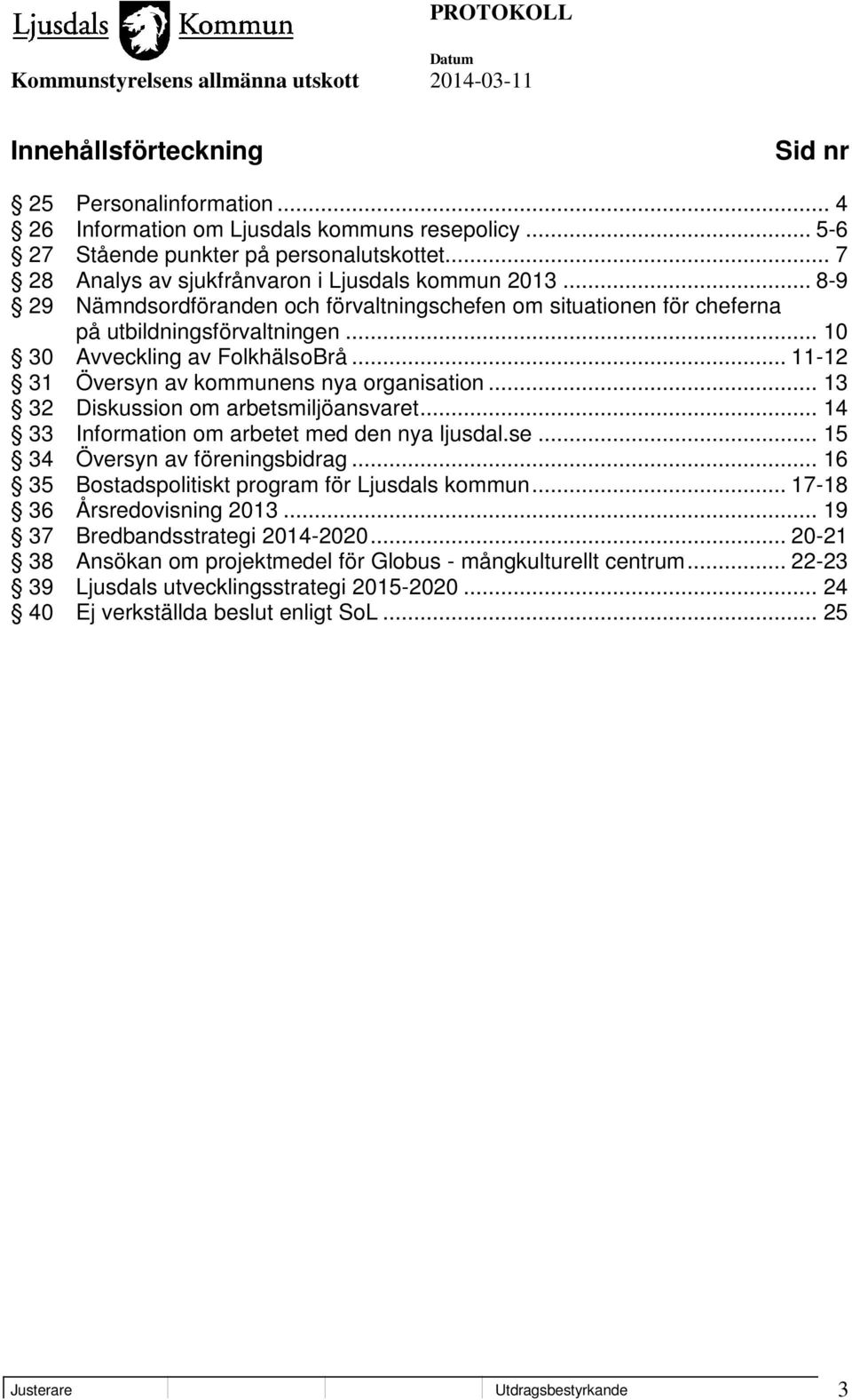 .. 11-12 31 Översyn av kommunens nya organisation... 13 32 Diskussion om arbetsmiljöansvaret... 14 33 Information om arbetet med den nya ljusdal.se... 15 34 Översyn av föreningsbidrag.