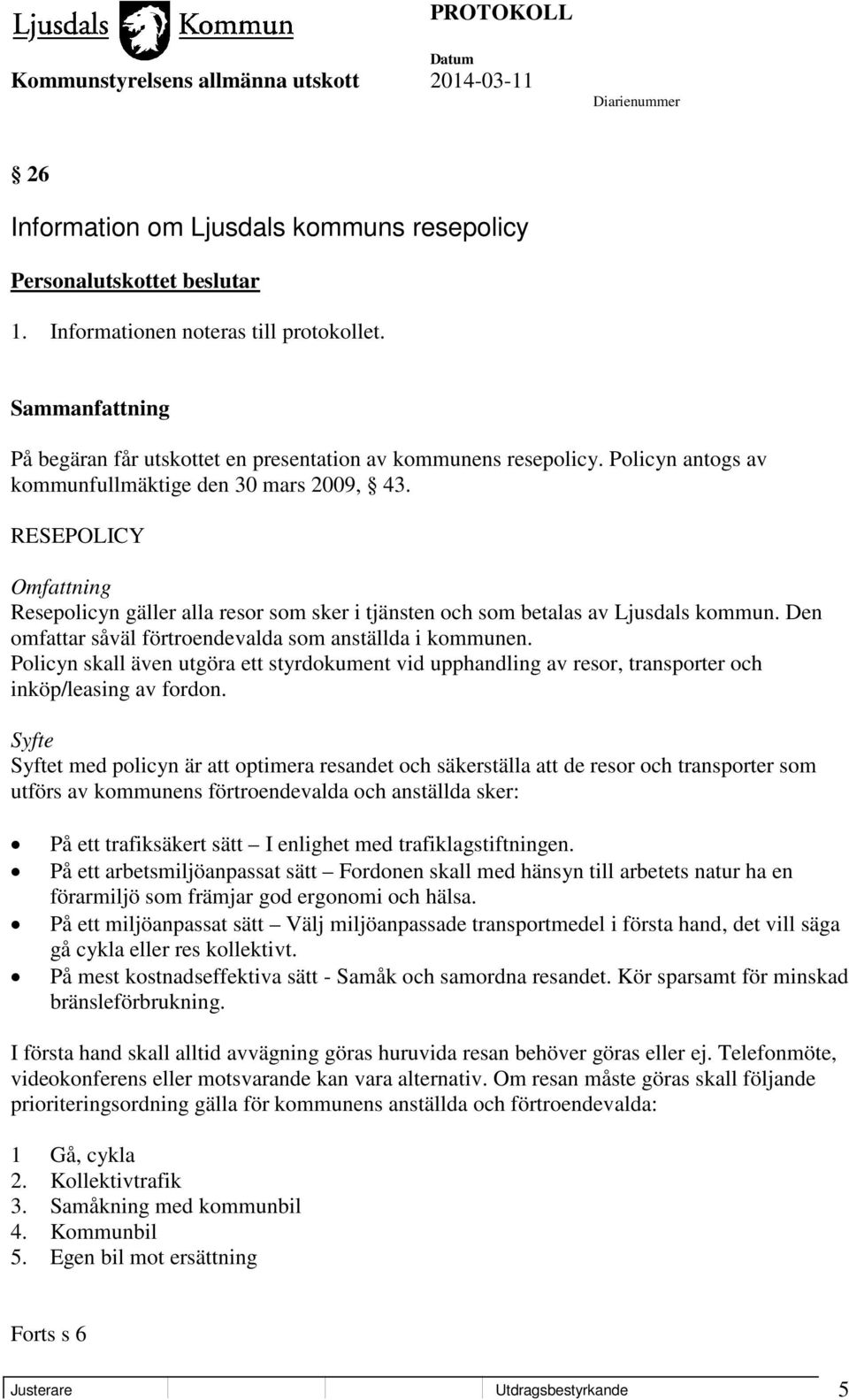 Den omfattar såväl förtroendevalda som anställda i kommunen. Policyn skall även utgöra ett styrdokument vid upphandling av resor, transporter och inköp/leasing av fordon.
