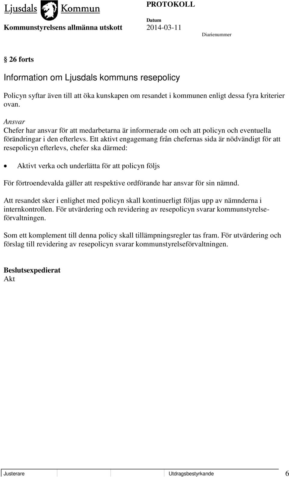 Ett aktivt engagemang från chefernas sida är nödvändigt för att resepolicyn efterlevs, chefer ska därmed: Aktivt verka och underlätta för att policyn följs För förtroendevalda gäller att respektive