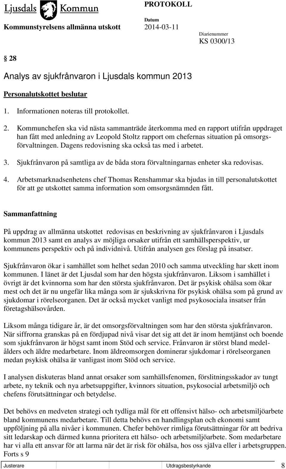 Arbetsmarknadsenhetens chef Thomas Renshammar ska bjudas in till personalutskottet för att ge utskottet samma information som omsorgsnämnden fått.