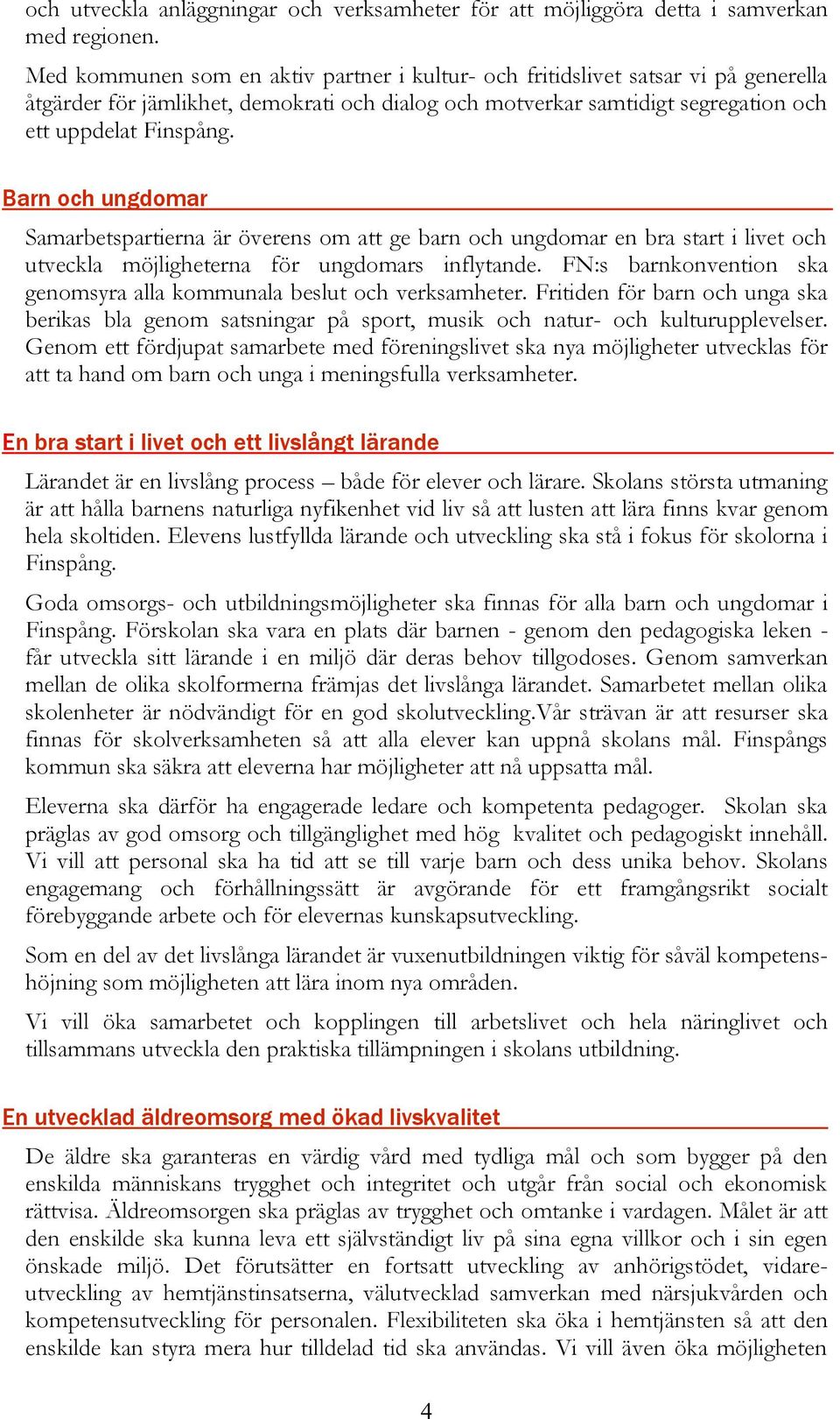 Barn och ungdomar Samarbetspartierna är överens om att ge barn och ungdomar en bra start i livet och utveckla möjligheterna för ungdomars inflytande.
