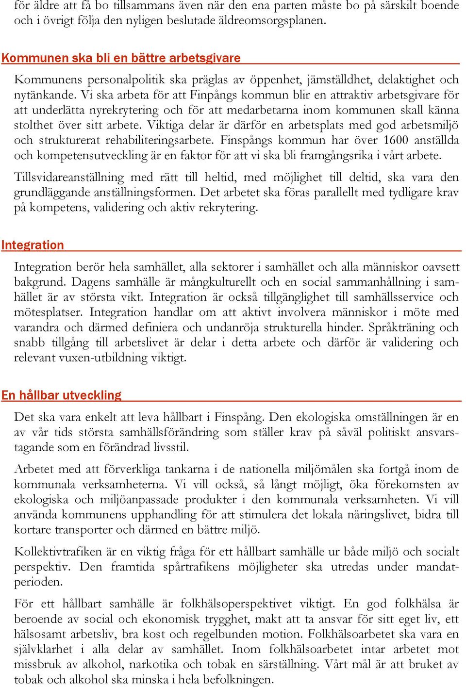 Vi ska arbeta för att Finpångs kommun blir en attraktiv arbetsgivare för att underlätta nyrekrytering och för att medarbetarna inom kommunen skall känna stolthet över sitt arbete.