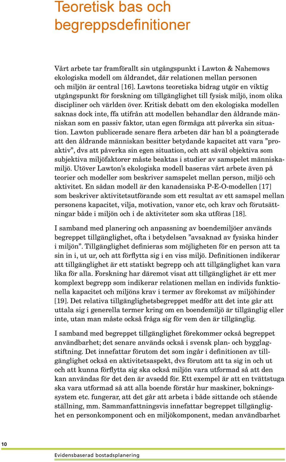 Kritisk debatt om den ekologiska modellen saknas dock inte, ffa utifrån att modellen behandlar den åldrande människan som en passiv faktor, utan egen förmåga att påverka sin situation.