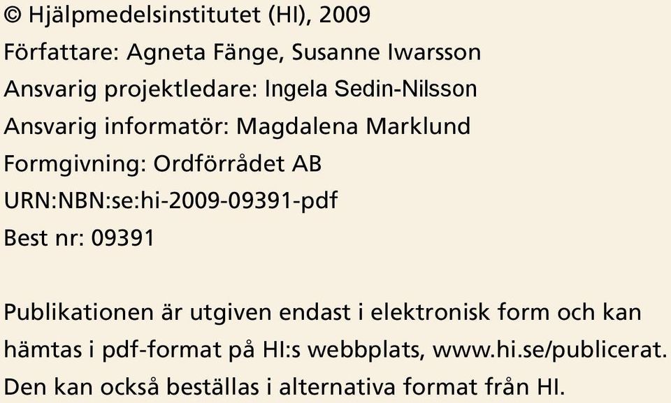 URN:NBN:se:hi-2009-09391-pdf Best nr: 09391 Publikationen är utgiven endast i elektronisk form och