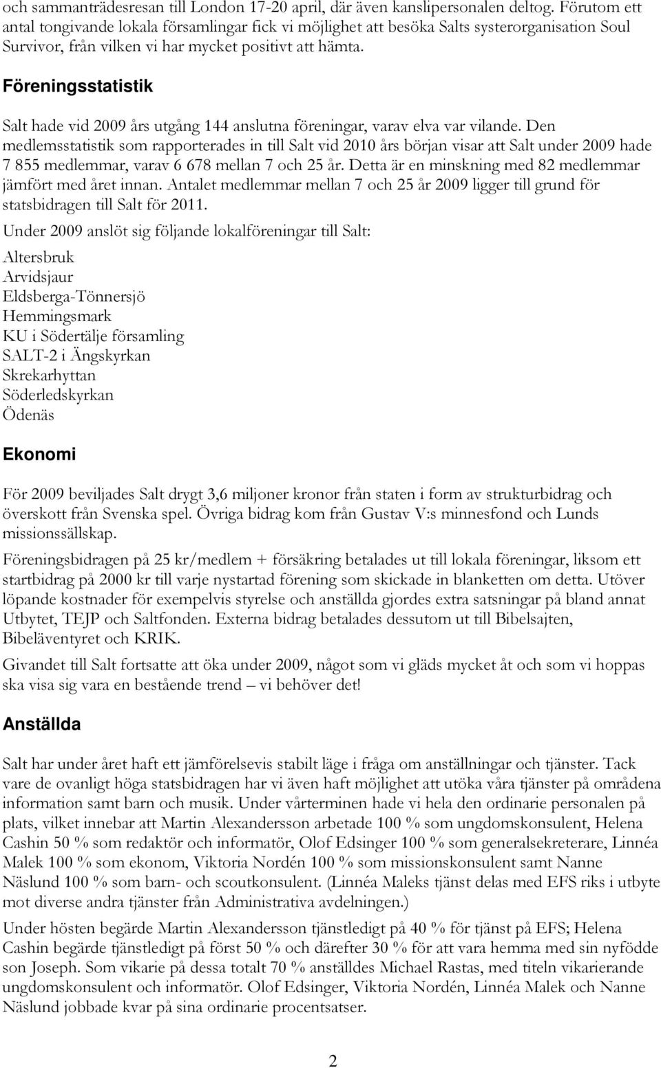 Föreningsstatistik Salt hade vid 2009 års utgång 144 anslutna föreningar, varav elva var vilande.