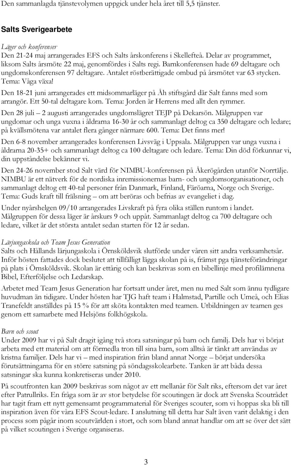 Antalet röstberättigade ombud på årsmötet var 63 stycken. Tema: Våga växa! Den 18-21 juni arrangerades ett midsommarläger på Åh stiftsgård där Salt fanns med som arrangör. Ett 50-tal deltagare kom.
