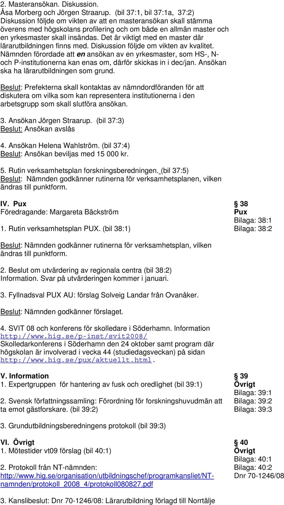 Det är viktigt med en master där lärarutbildningen finns med. Diskussion följde om vikten av kvalitet.