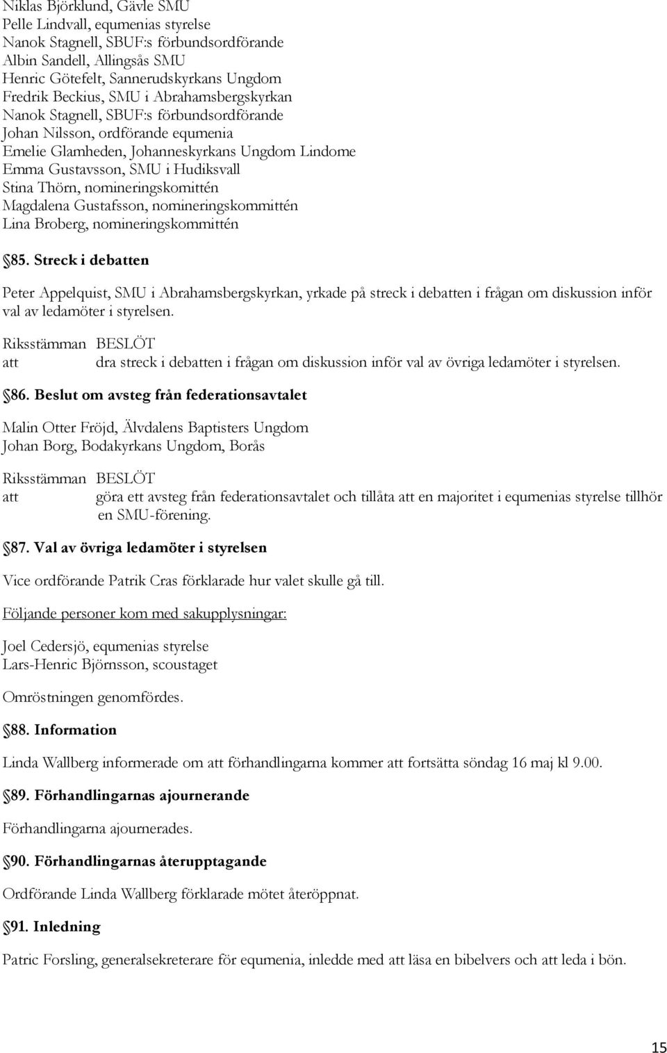 nomineringskomittén Magdalena Gustafsson, nomineringskommittén Lina Broberg, nomineringskommittén 85.
