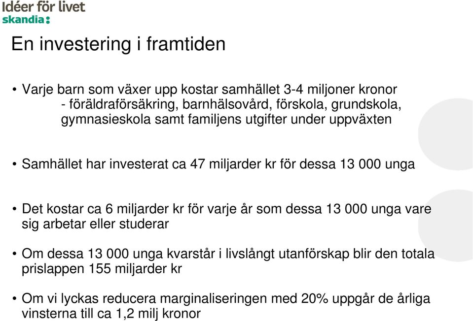 kostar ca 6 miljarder kr för varje år som dessa 13 000 unga vare sig arbetar eller studerar Om dessa 13 000 unga kvarstår i livslångt