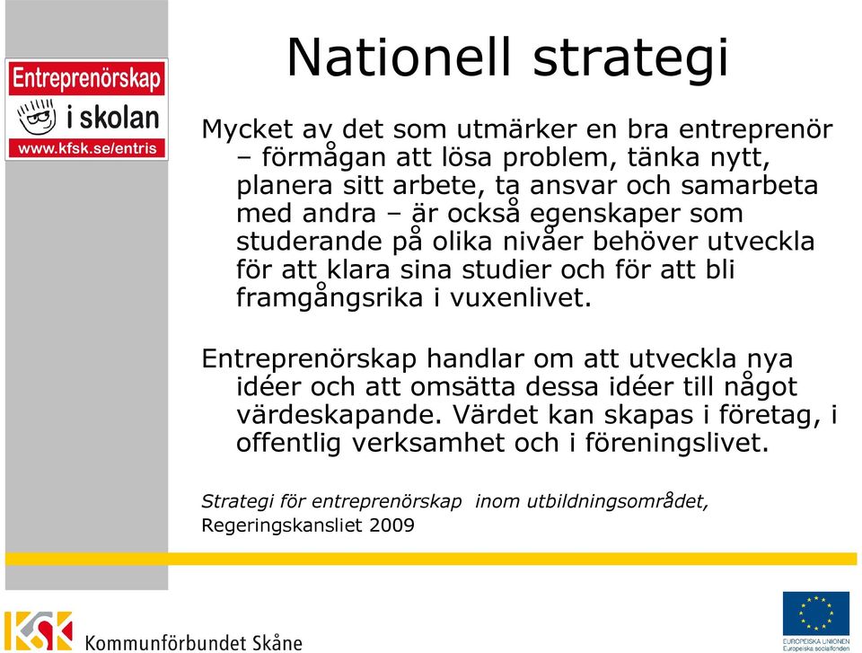 framgångsrika i vuxenlivet. Entreprenörskap handlar om att utveckla nya idéer och att omsätta dessa idéer till något värdeskapande.
