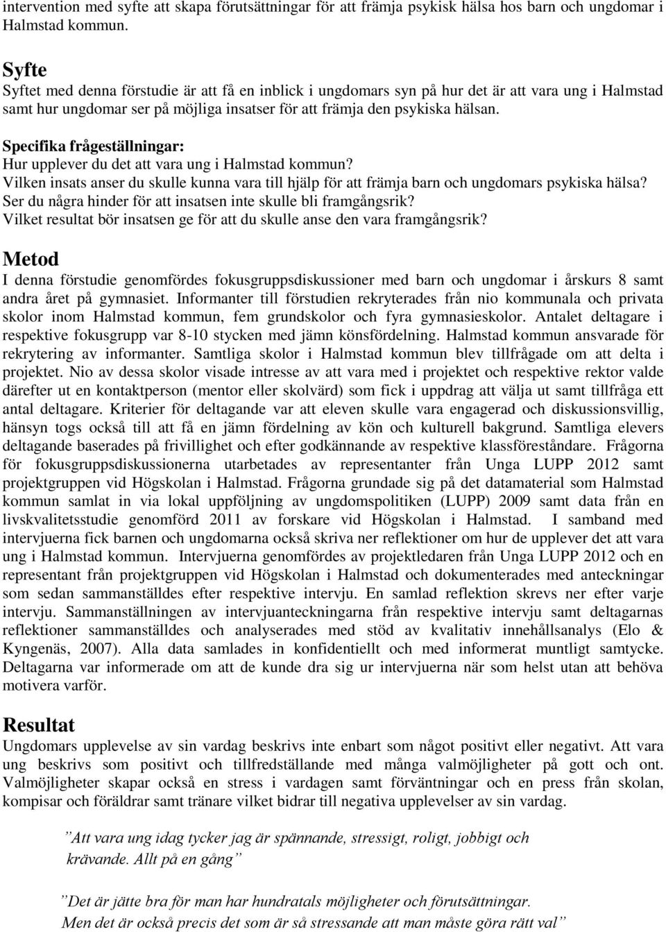 Specifika frågeställningar: Hur upplever du det att vara ung i Halmstad kommun? Vilken insats anser du skulle kunna vara till hjälp för att främja barn och ungdomars psykiska hälsa?