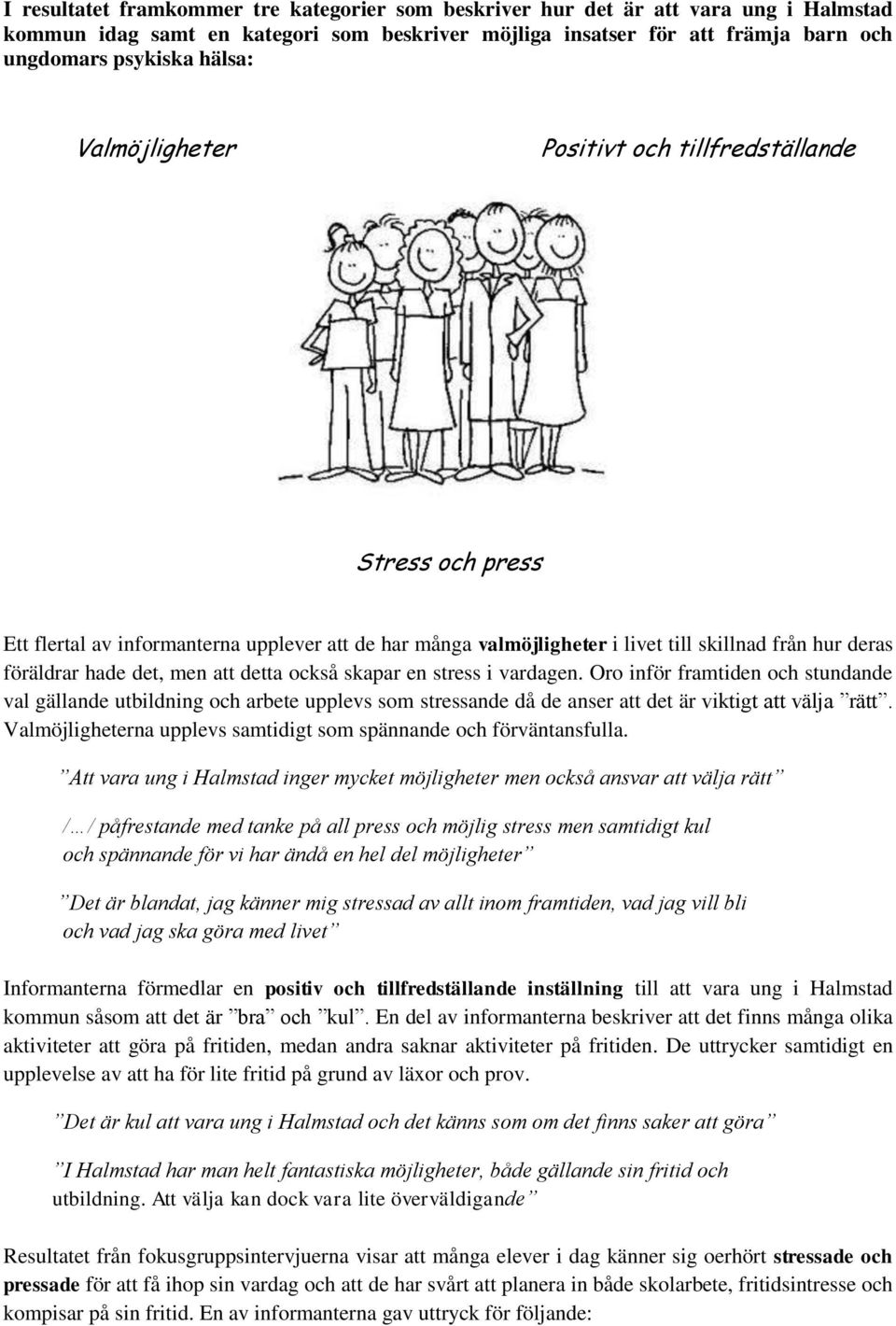 detta också skapar en stress i vardagen. Oro inför framtiden och stundande val gällande utbildning och arbete upplevs som stressande då de anser att det är viktigt att välja rätt.