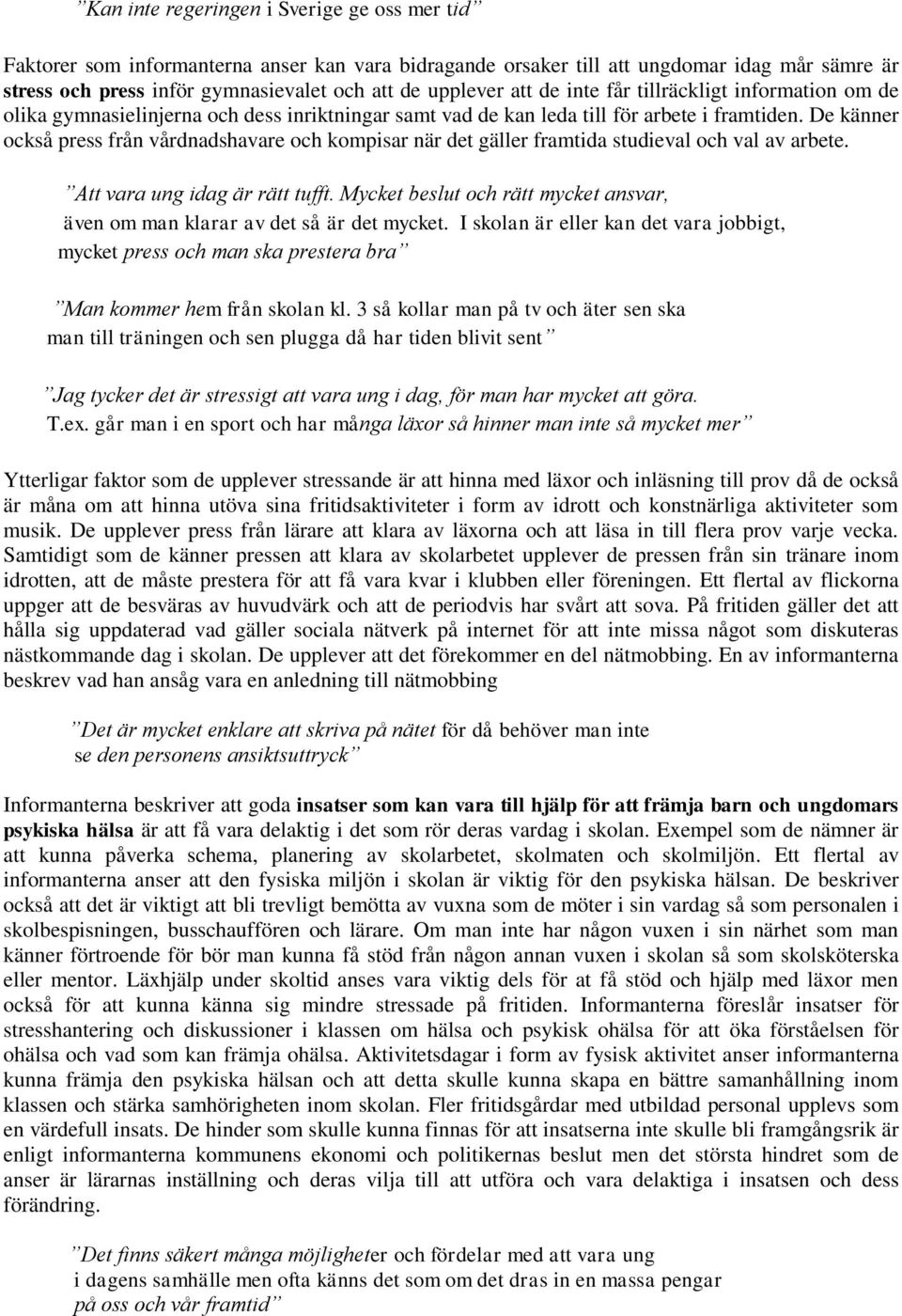 De känner också press från vårdnadshavare och kompisar när det gäller framtida studieval och val av arbete. Att vara ung idag är rätt tufft.
