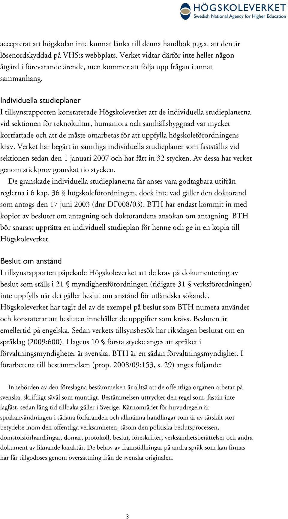 Individuella studieplaner I tillsynsrapporten konstaterade Högskoleverket att de individuella studieplanerna vid sektionen för teknokultur, humaniora och samhällsbyggnad var mycket kortfattade och