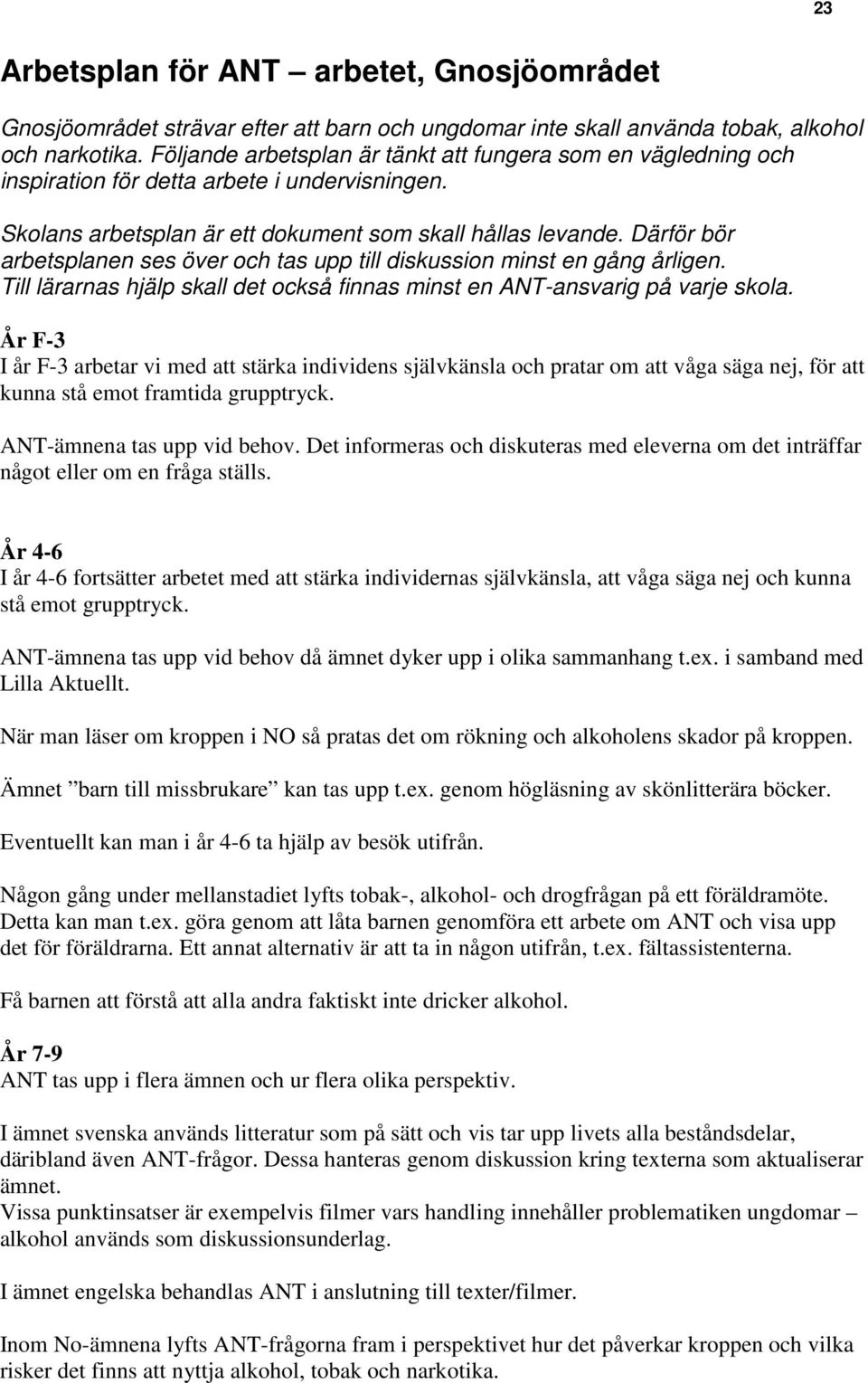 Därför bör arbetsplanen ses över och tas upp till diskussion minst en gång årligen. Till lärarnas hjälp skall det också finnas minst en ANT-ansvarig på varje skola.