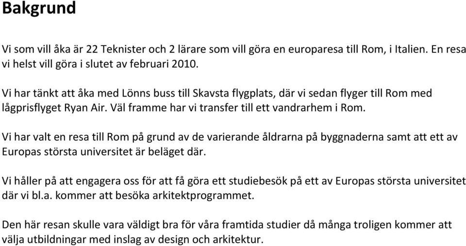 Vi har valt en resa till Rom på grund av de varierande åldrarna på byggnaderna samt att ett av Europas största universitet är beläget där.