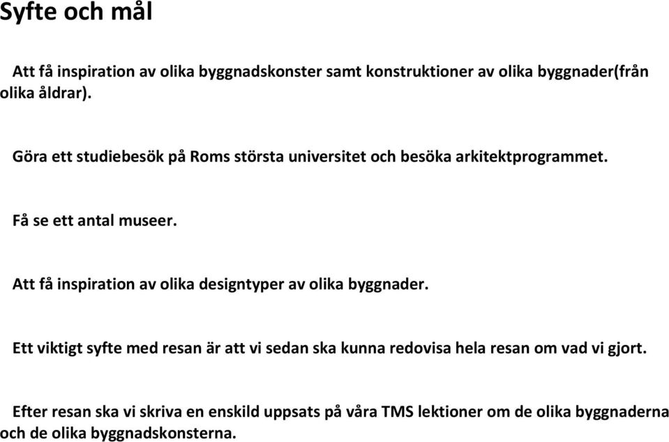 Att få inspiration av olika designtyper av olika byggnader.