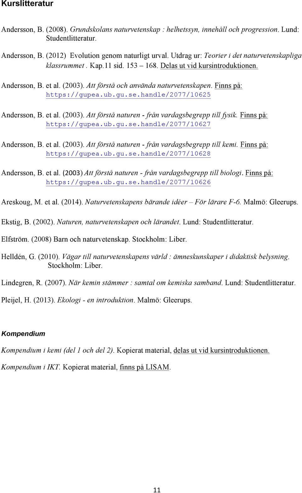 Finns på: https://gupea.ub.gu.se.handle/2077/10625 Andersson, B. et al. (2003). Att förstå naturen - från vardagsbegrepp till fysik. Finns på: https://gupea.ub.gu.se.handle/2077/10627 Andersson, B.