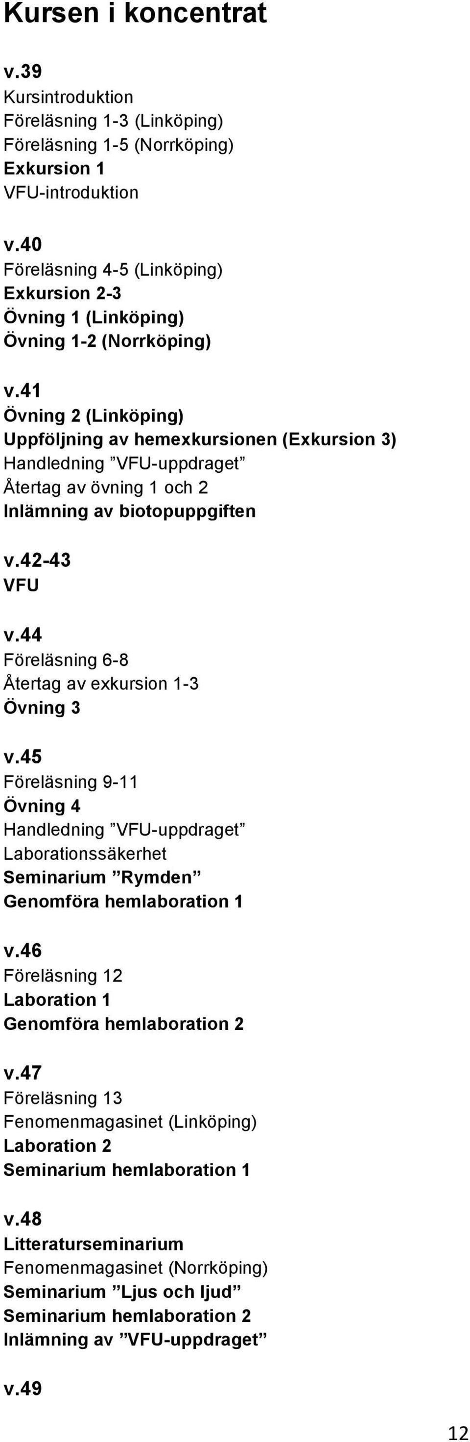 41 Övning 2 (Linköping) Uppföljning av hemexkursionen (Exkursion 3) Handledning VFU-uppdraget Återtag av övning 1 och 2 Inlämning av biotopuppgiften v.42-43 VFU v.