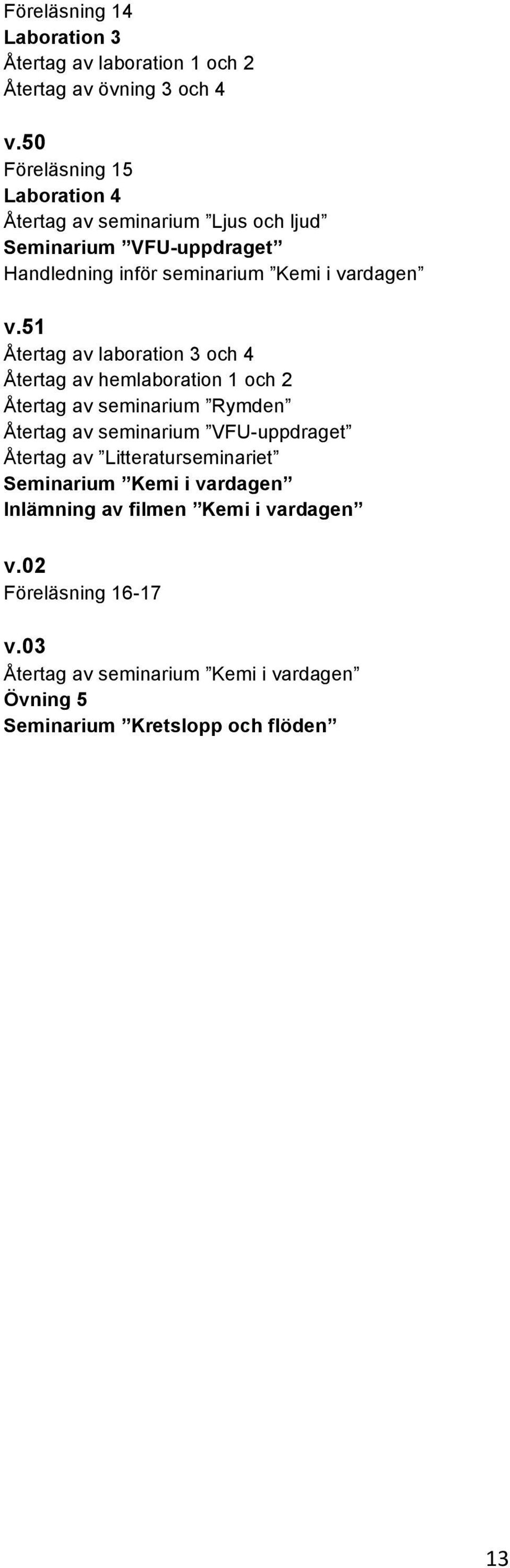 51 Återtag av laboration 3 och 4 Återtag av hemlaboration 1 och 2 Återtag av seminarium Rymden Återtag av seminarium VFU-uppdraget Återtag