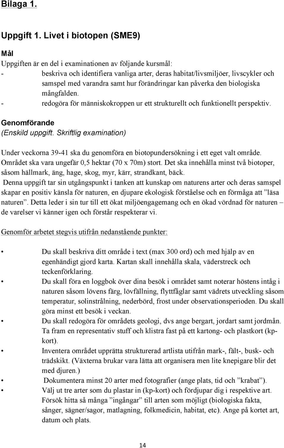 förändringar kan påverka den biologiska mångfalden. - redogöra för människokroppen ur ett strukturellt och funktionellt perspektiv. Genomförande (Enskild uppgift.