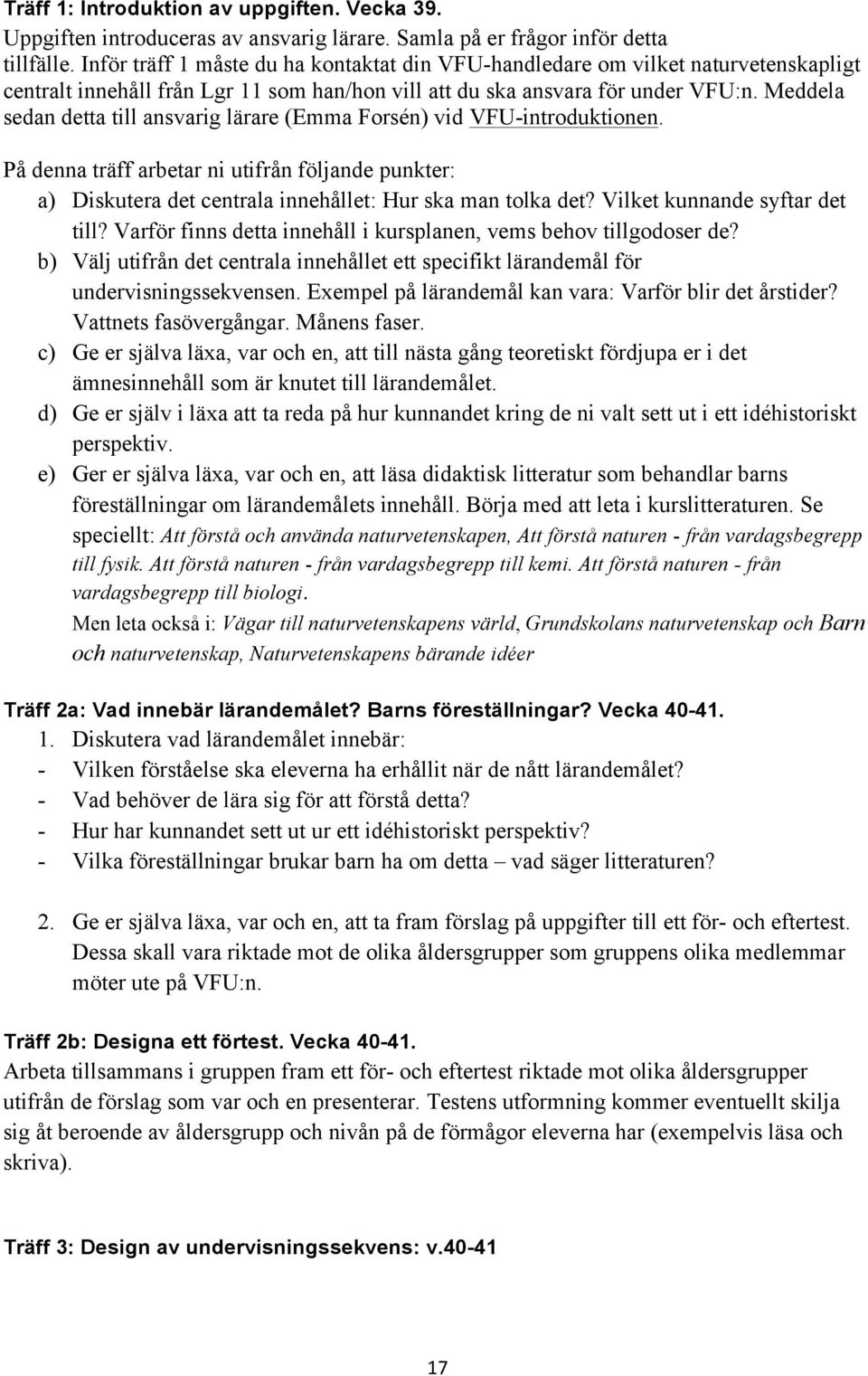 Meddela sedan detta till ansvarig lärare (Emma Forsén) vid VFU-introduktionen. På denna träff arbetar ni utifrån följande punkter: a) Diskutera det centrala innehållet: Hur ska man tolka det?