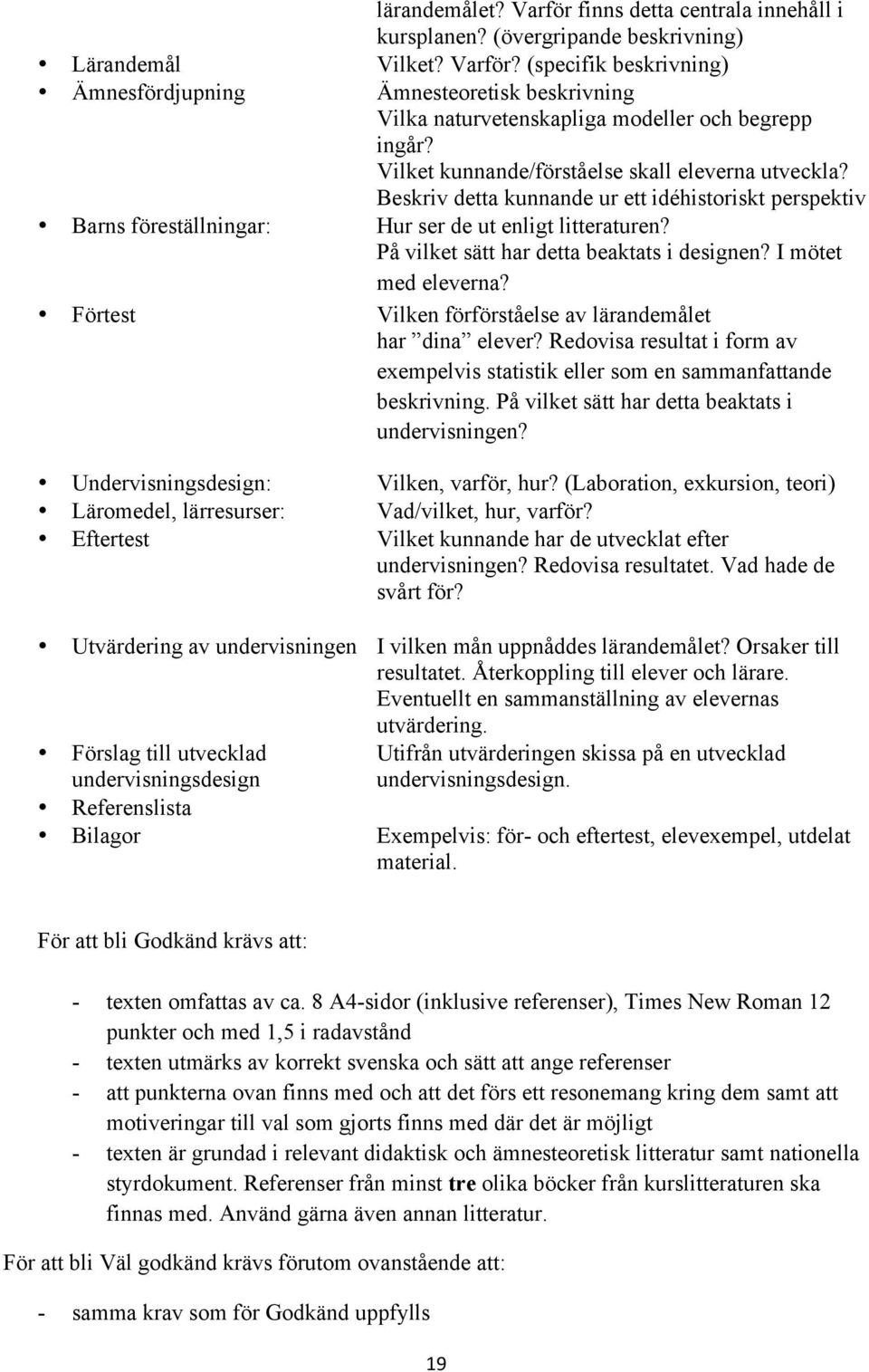 På vilket sätt har detta beaktats i designen? I mötet med eleverna? Förtest Vilken förförståelse av lärandemålet har dina elever?