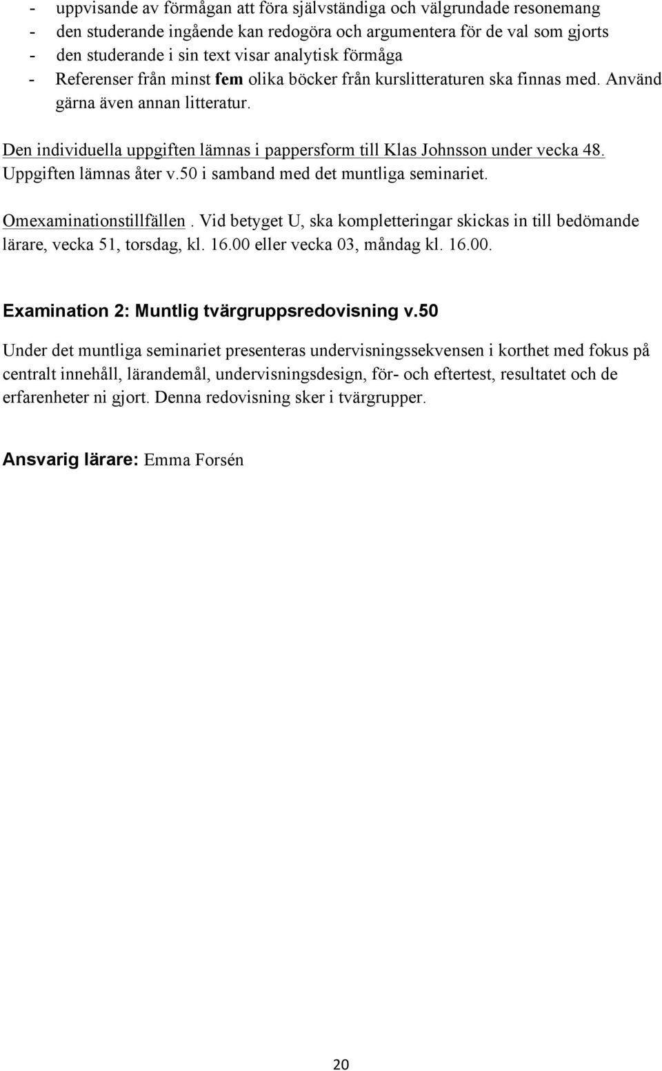 Den individuella uppgiften lämnas i pappersform till Klas Johnsson under vecka 48. Uppgiften lämnas åter v.50 i samband med det muntliga seminariet. Omexaminationstillfällen.