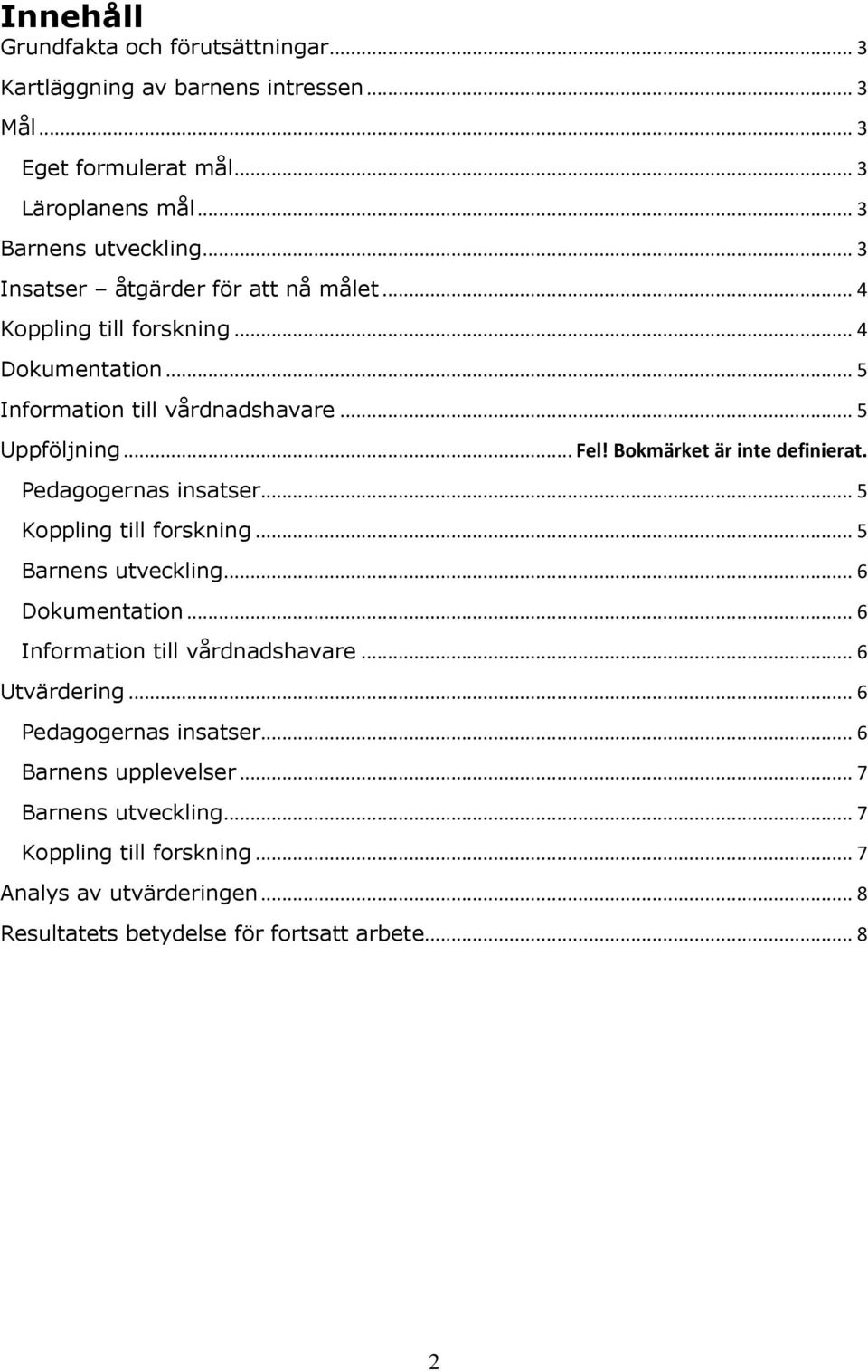 Bokmärket är inte definierat. Pedagogernas insatser... 5 Koppling till forskning... 5 Barnens utveckling... 6 Dokumentation... 6 Information till vårdnadshavare.